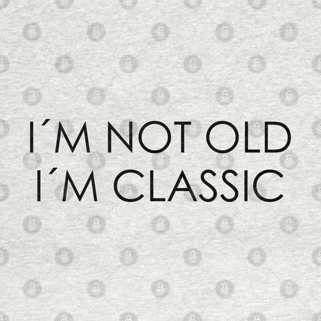 I´M NOT OLD, I´M CLASSIC by Oyeplot